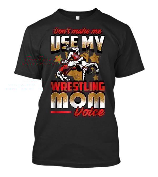 Wrestling Mom Voice Don't Make Me Use My Coach Mothers Women T-Shirt