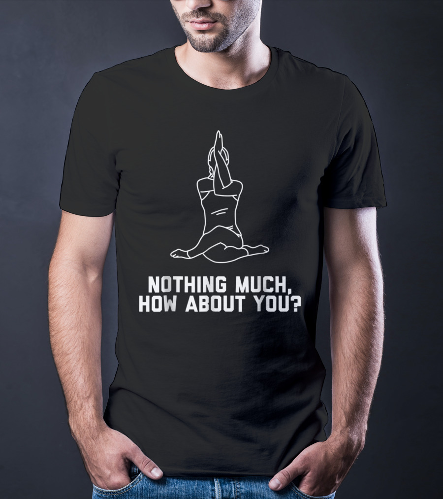 Funny Yoga Pose Joke Quote Nothing Much, How About You? Cute Women15 T-Shirt