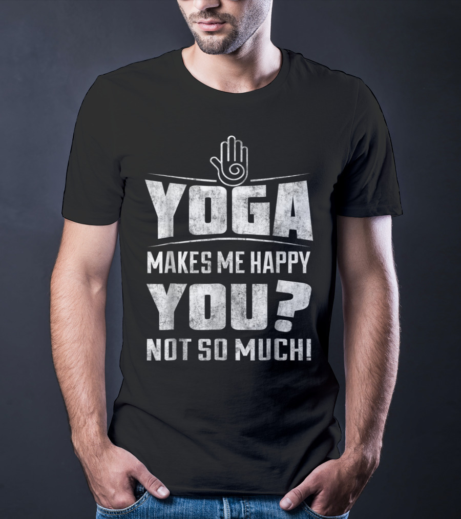 Yoga Makes Me Happy You Not So Much Funny Yoga Christmas For Yoga Lover 16 T-Shirt
