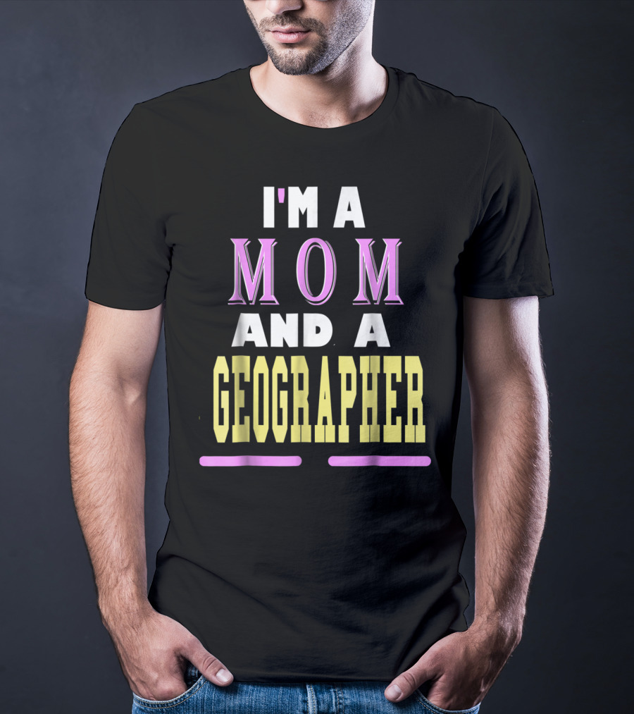 I'm A Mom And A Geographer T-Shirt