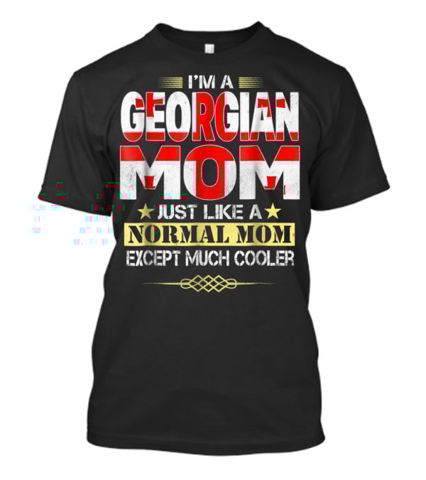 I'm A Georgian Mom Just Like A Normal Mom Except Much Cooler T-Shirt