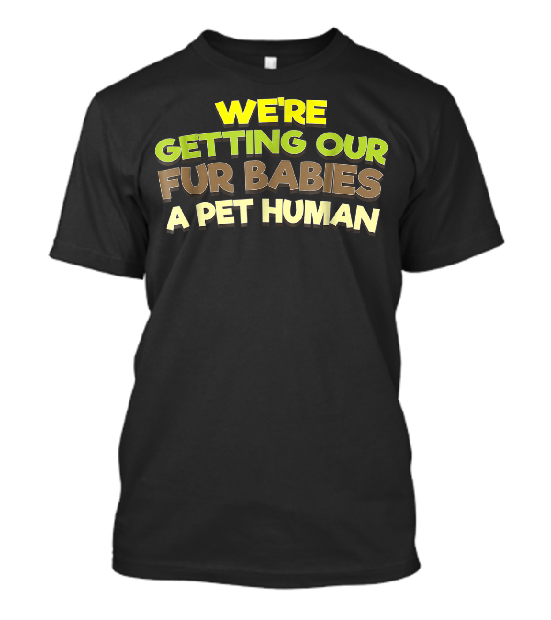 We're Getting Our Fur Babies A Pet Human T-Shirt