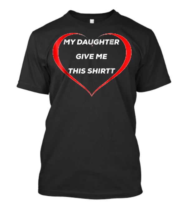 My Daughter Give ME This Shirtt T-Shirt