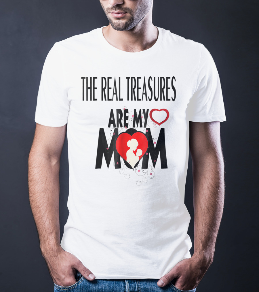 The Real Treasures Are My Mom Give Me My Mother Tichrat Special To Me Mama I Love You Mom76 T-Shirt