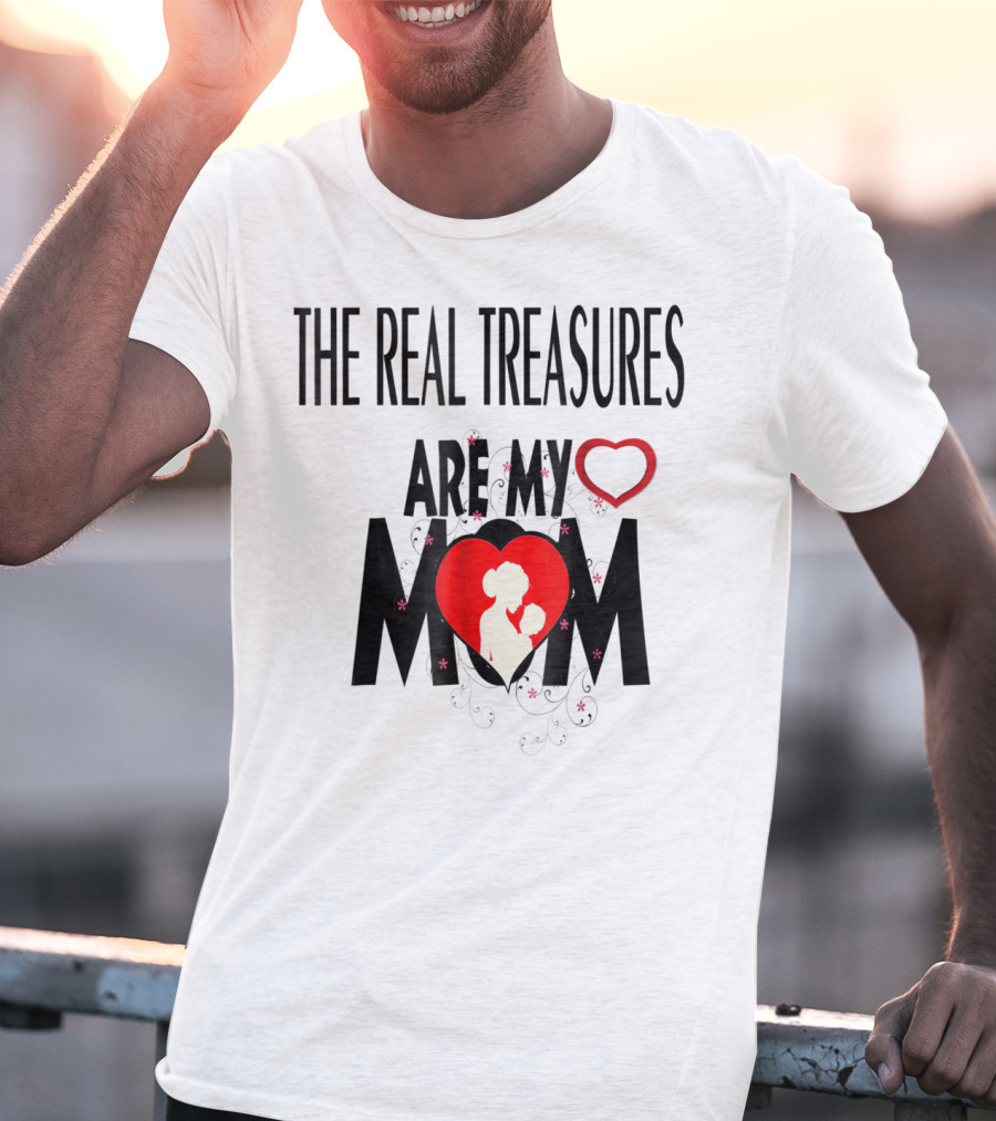 The Real Treasures Are My Mom Give Me My Mother Tichrat Special To Me Mama I Love You Mom76 T-Shirt