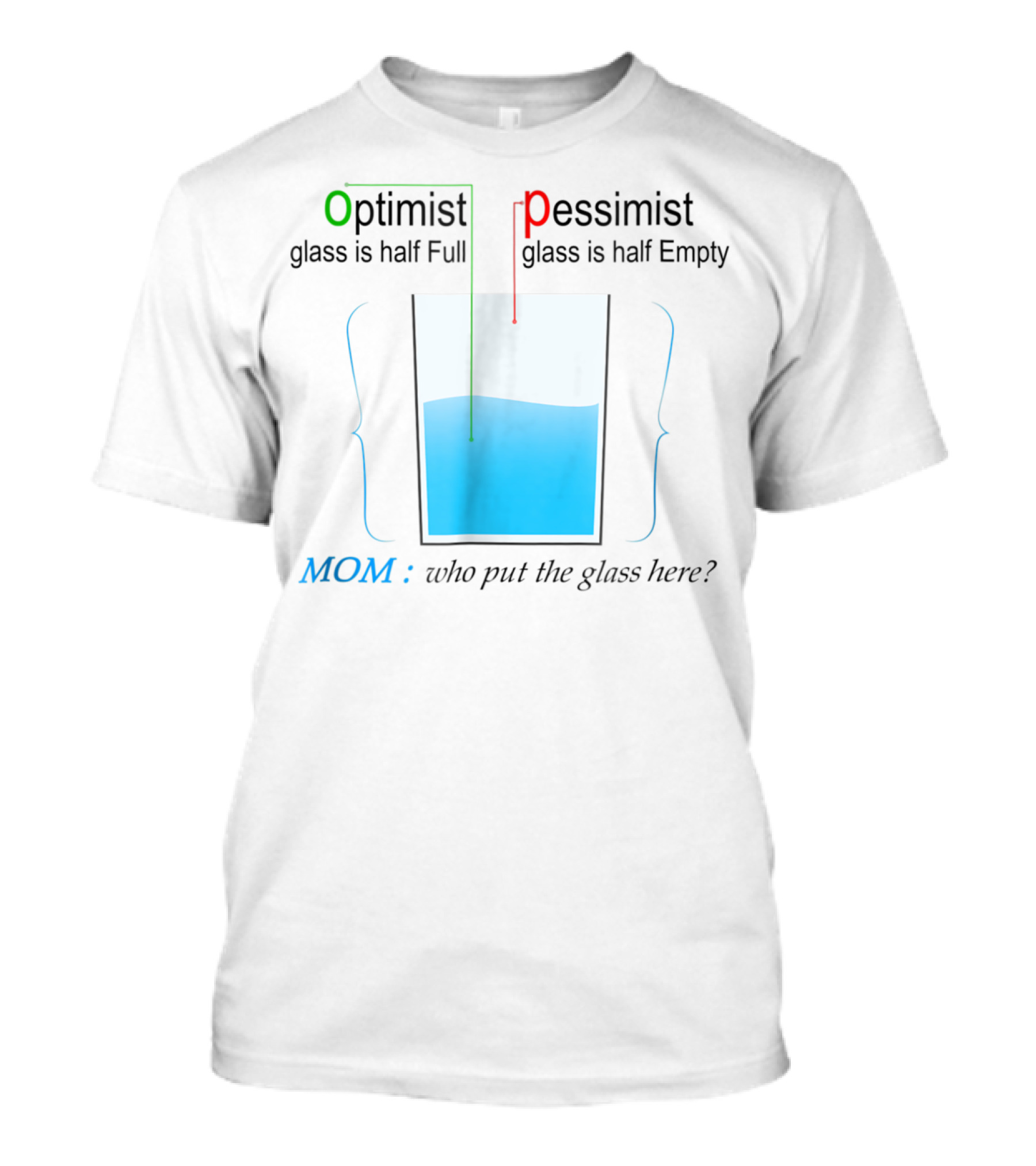 Optimist Pessimist Mom Who Put The Glass Here? T-Shirt