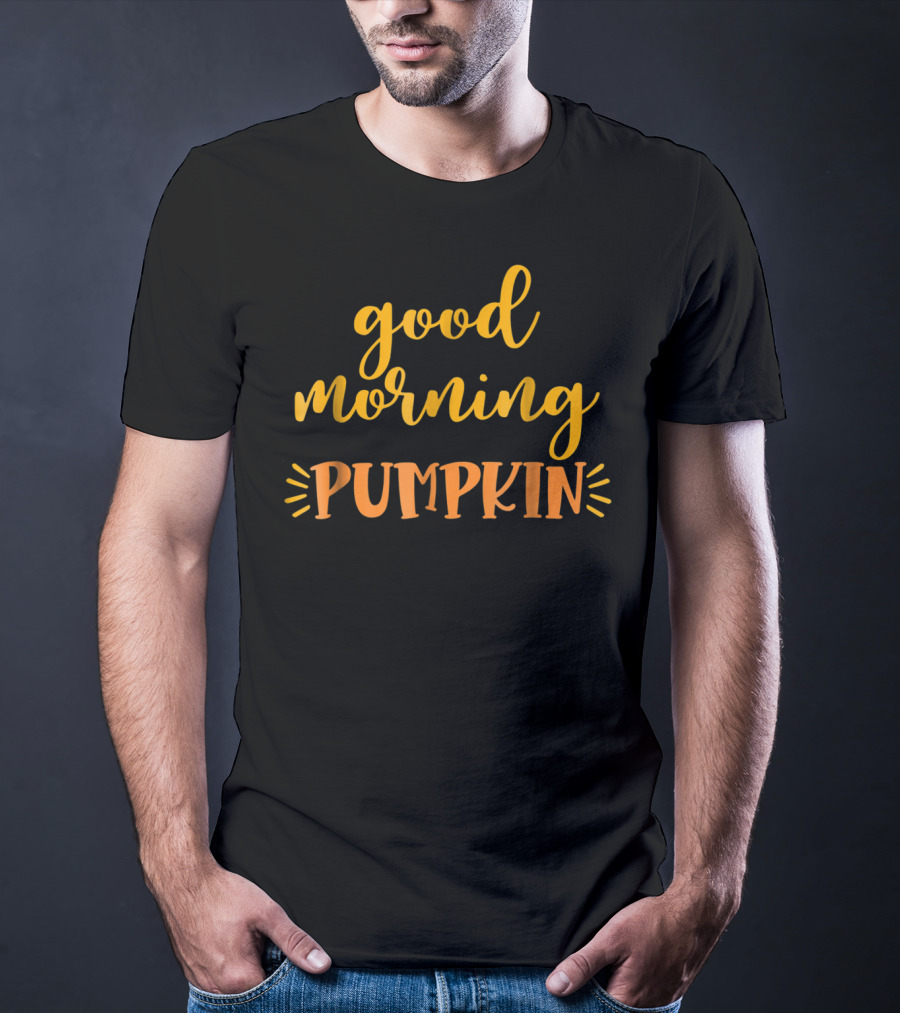 Good Morning Pumpkin Love Daughter Son Fresh T-Shirt