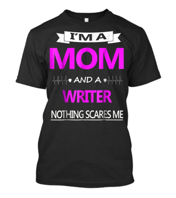 I’m A Mom And A Writer Nothing Scares Me T-Shirt