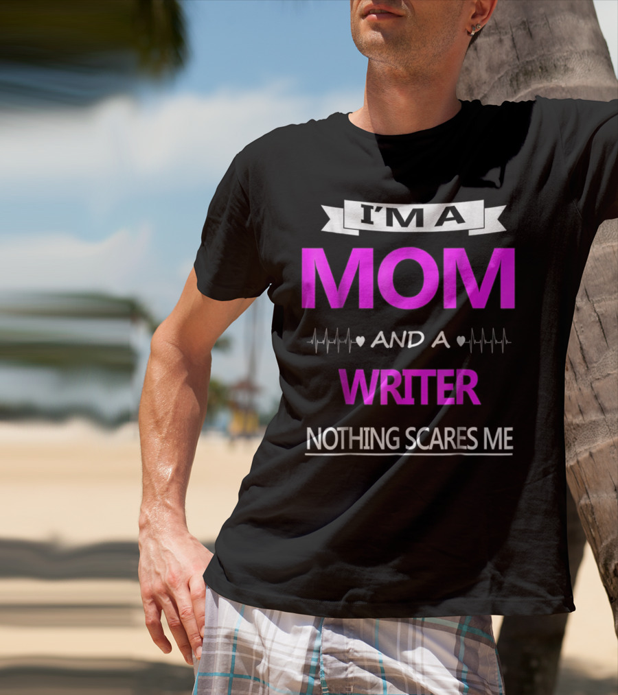 I’m A Mom And A Writer Nothing Scares Me T-Shirt