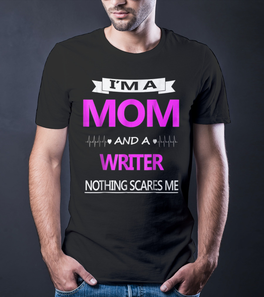 I’m A Mom And A Writer Nothing Scares Me T-Shirt