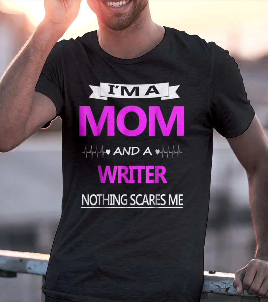 I’m A Mom And A Writer Nothing Scares Me T-Shirt