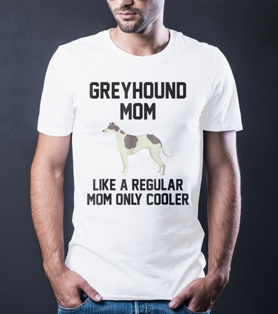 Greyhound Mom Like A Regular Mom Only Cooler T-Shirt