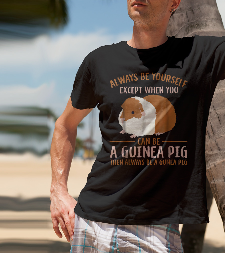 Always Be Yourself Except When You Can Be A Guinea Pig Then Always Be A Guinea Pig Mom Animal Lovers T-Shirt