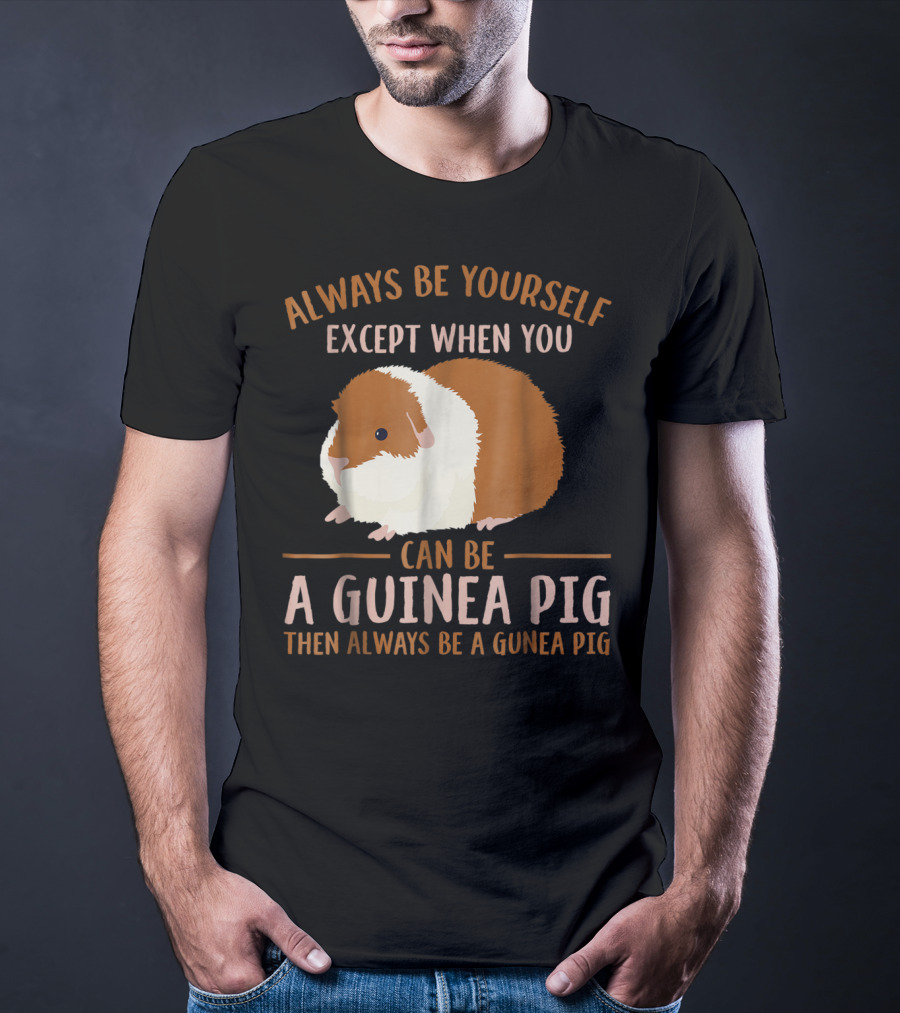 Always Be Yourself Except When You Can Be A Guinea Pig Then Always Be A Guinea Pig Mom Animal Lovers T-Shirt