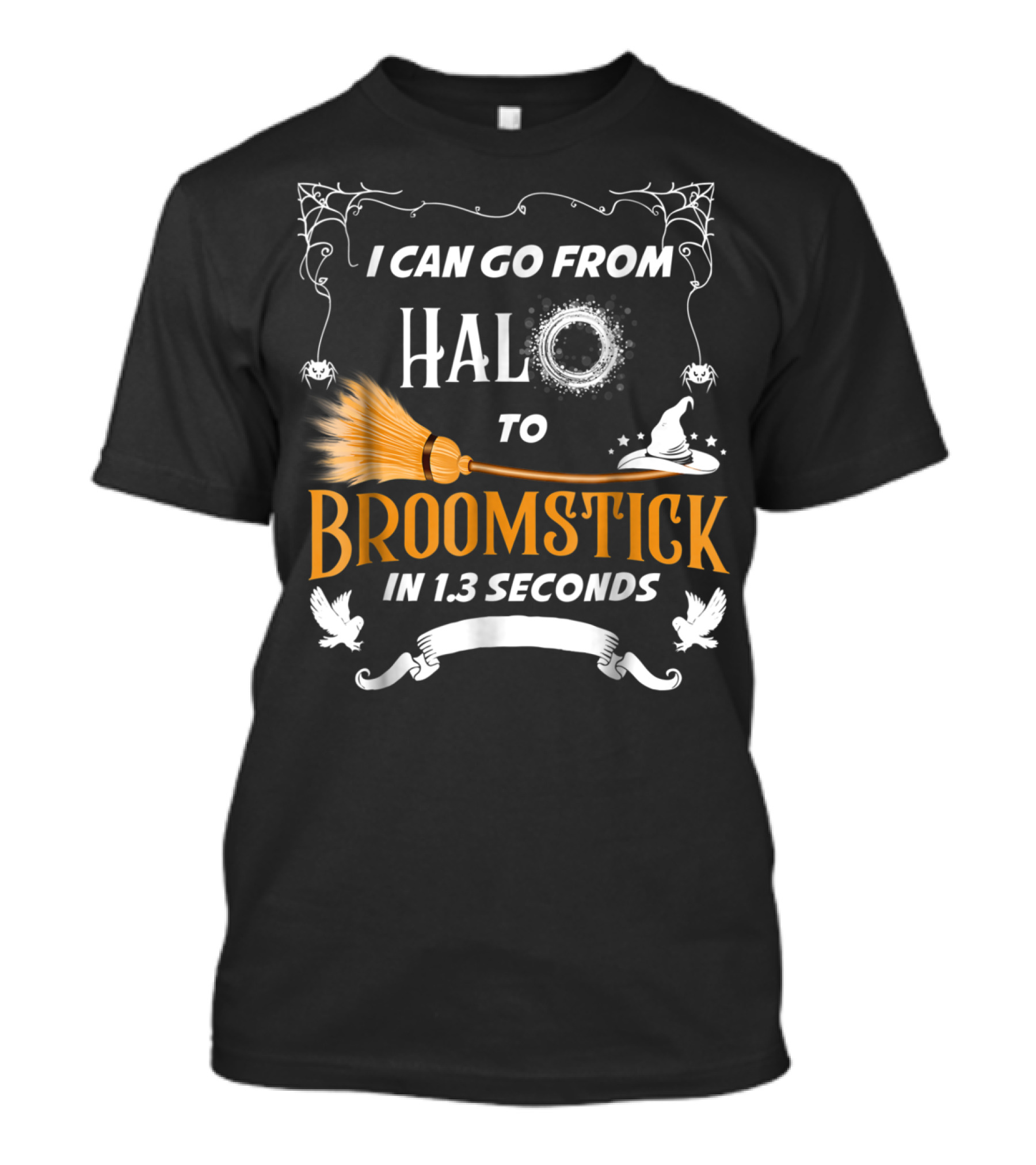 I Can Go From Halo To Broomstick In 1.3 Seconds Halloween Witches Broomstick Cute Sayings T-Shirt