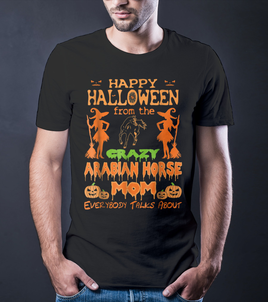 Happy Halloween From The Crazy Arabian Horse Mom Everybody Talks About T-Shirt