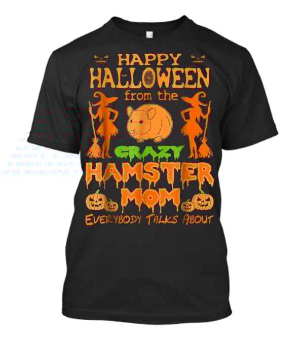 Happy Halloween From The Crazy Hamster Mom Everybody Talks About T-Shirt