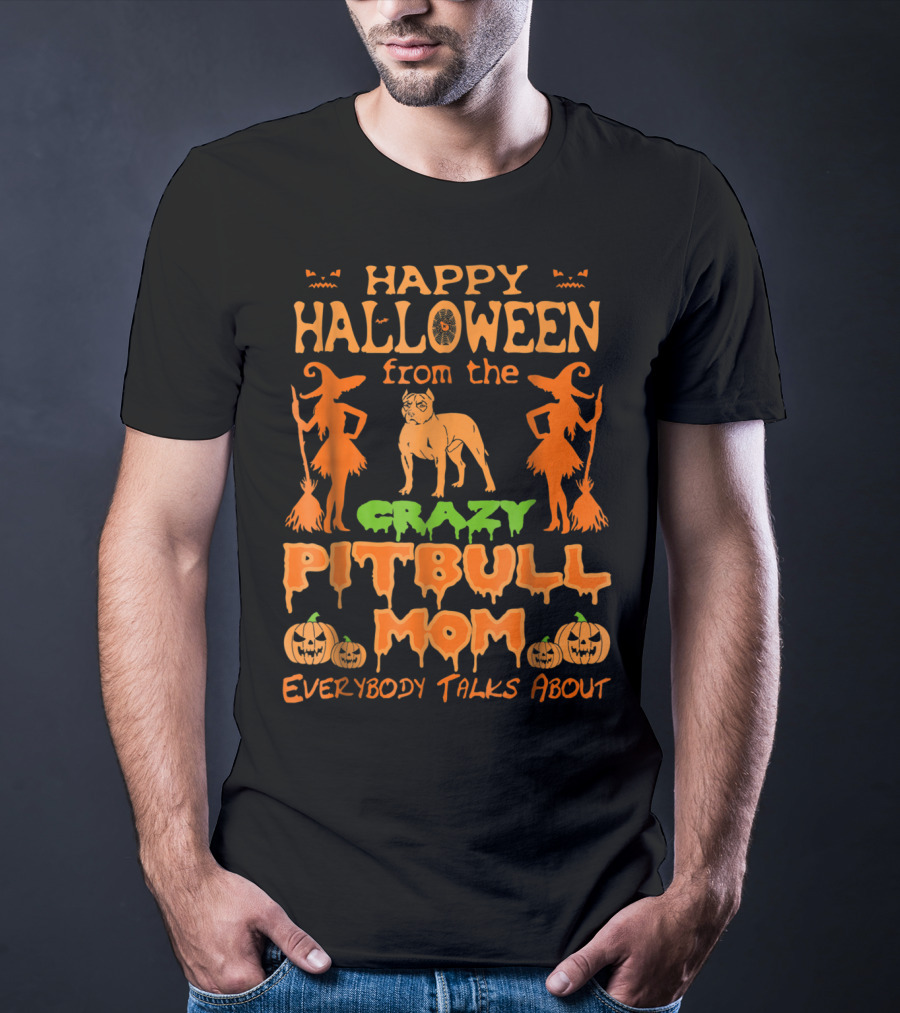 Happy Halloween From The Crazy Pitbull Mom Everybody Talks About T-Shirt