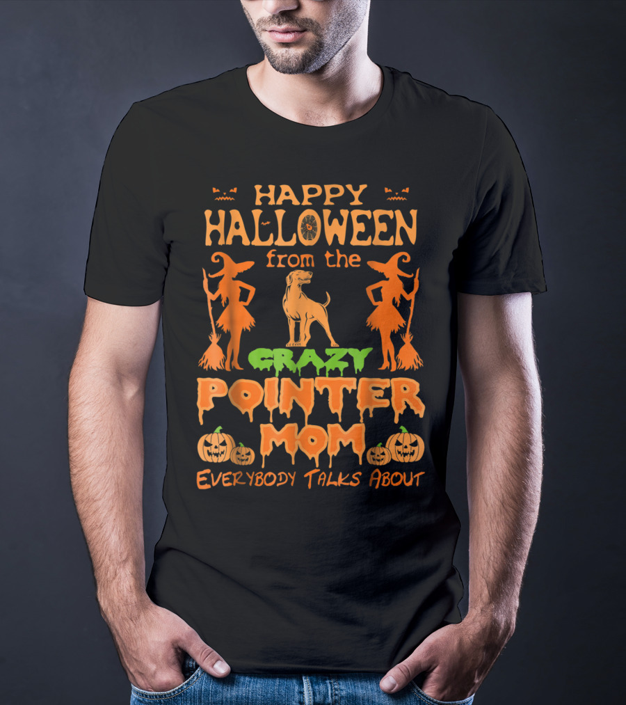 Happy Halloween From The Crazy Pointer Mom Everybody Talks About T-Shirt