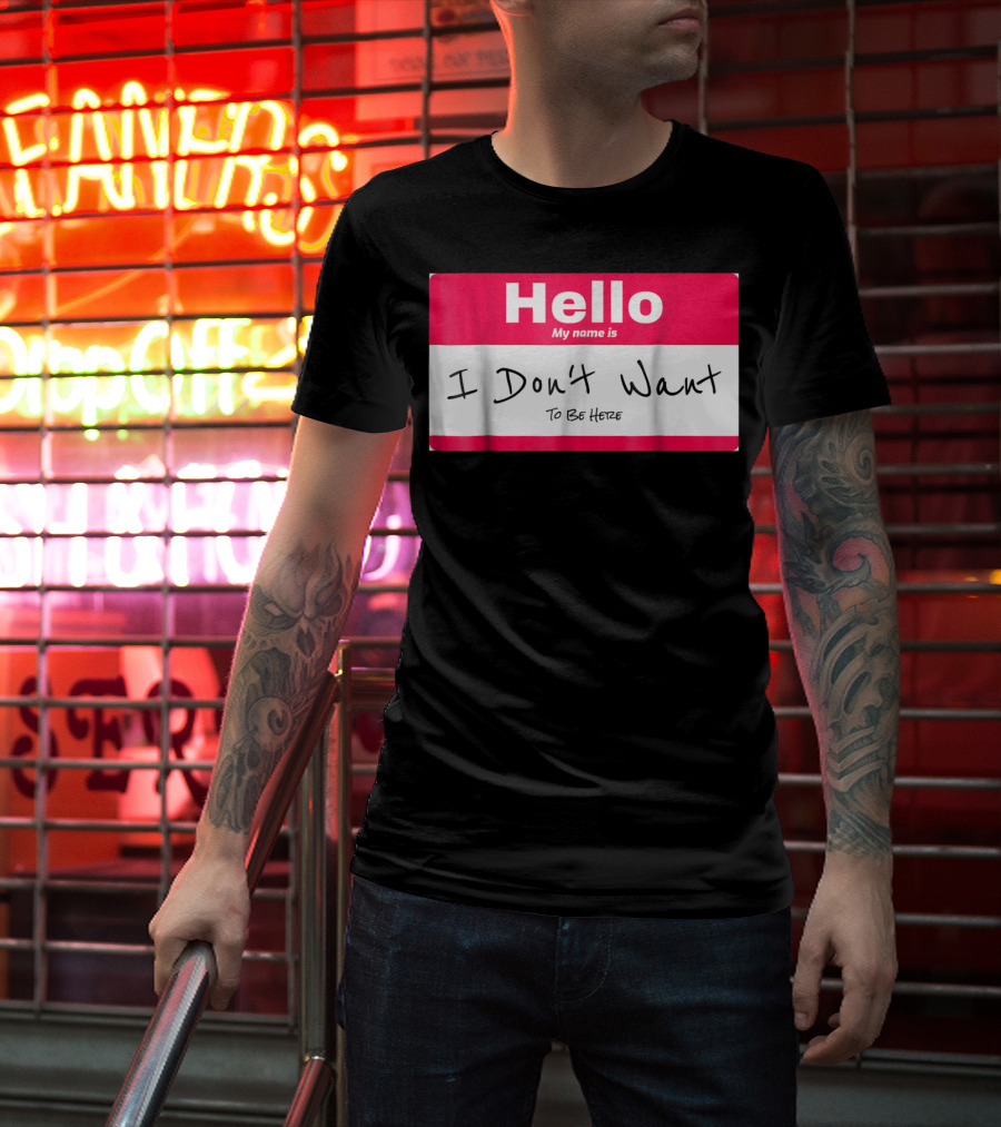 Hello My Name Is I Don't Want To Be Here Sarcastic Men Women60 T-Shirt