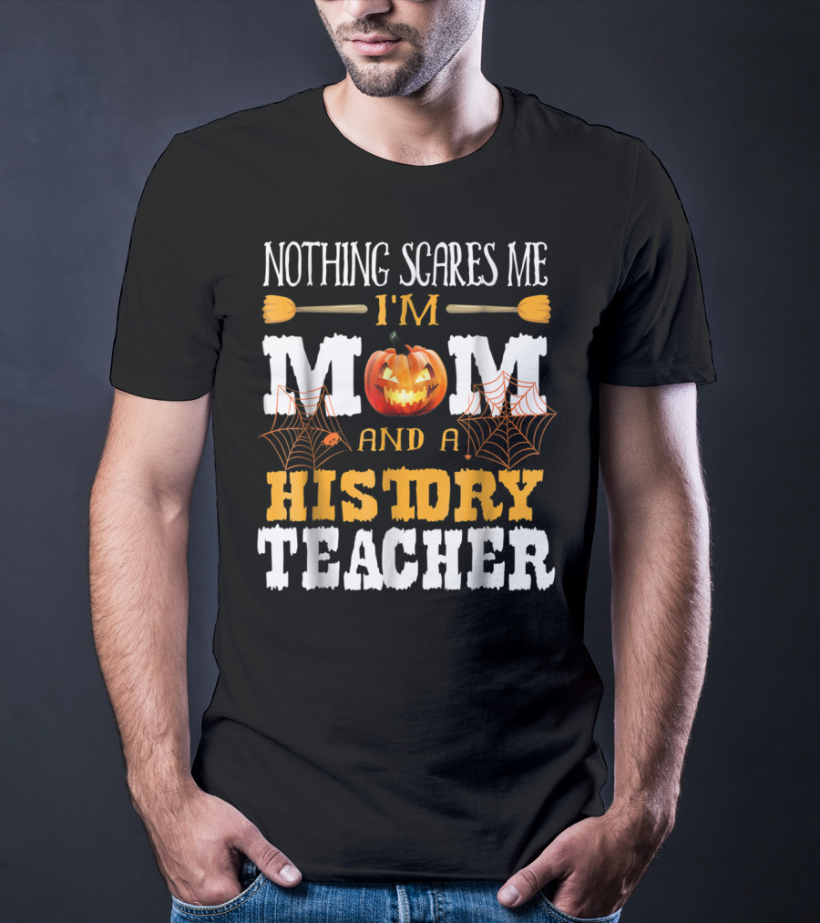 Nothing Scares Me I'm A Mom And A History Teacher Halloween Pumpkin Spiderwebs T-Shirt
