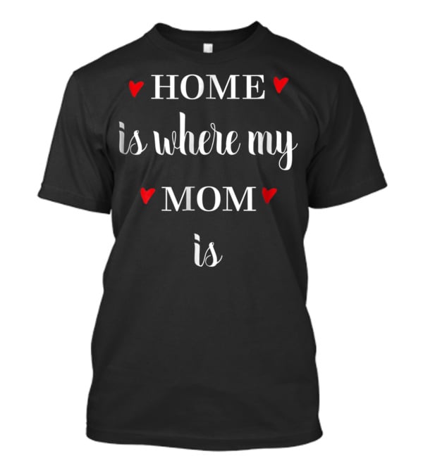 HOME Is Where My MOM Is With Red Hearts T-Shirt