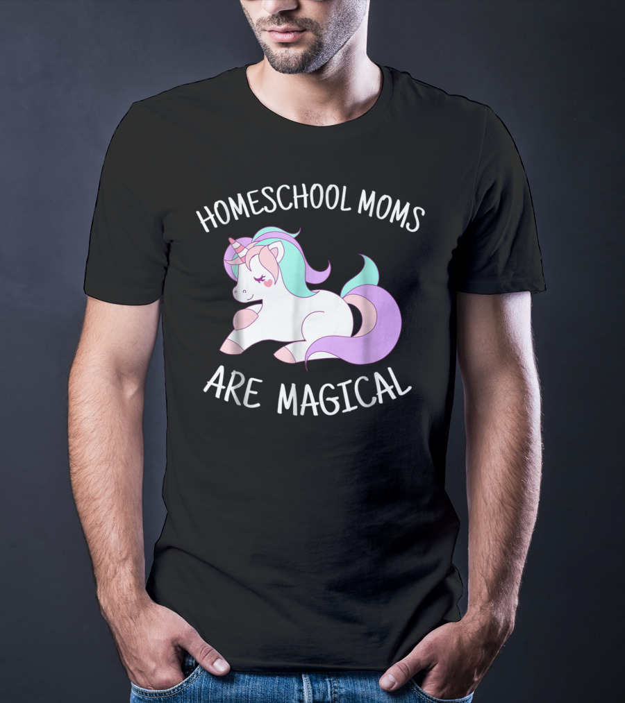 Homeschool Moms Are Magical Unicorn T-Shirt