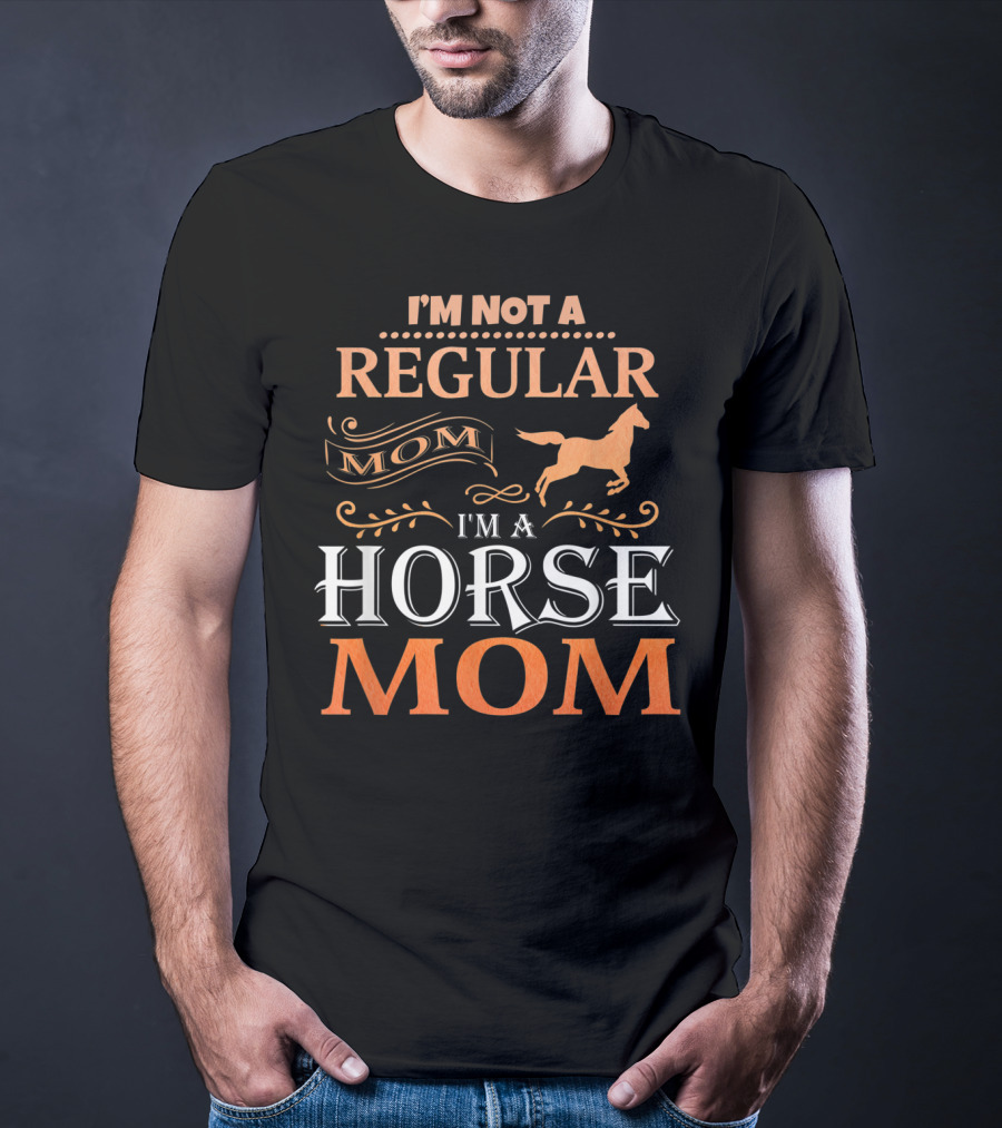 I'm Not A Regular Mom I'm A Horse Mom Horseback Riding Tee92 T-Shirt