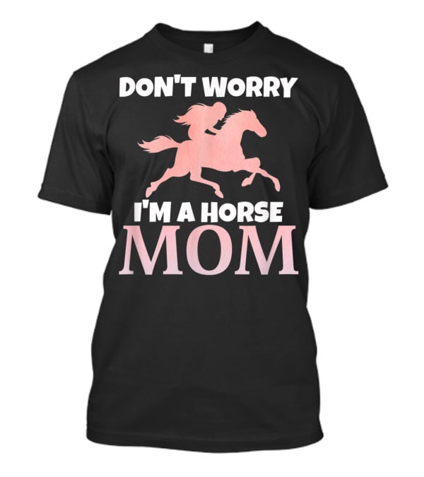 Don't Worry I'm A Horse Mom Women Horseback I Love My Horses Riding T-Shirt