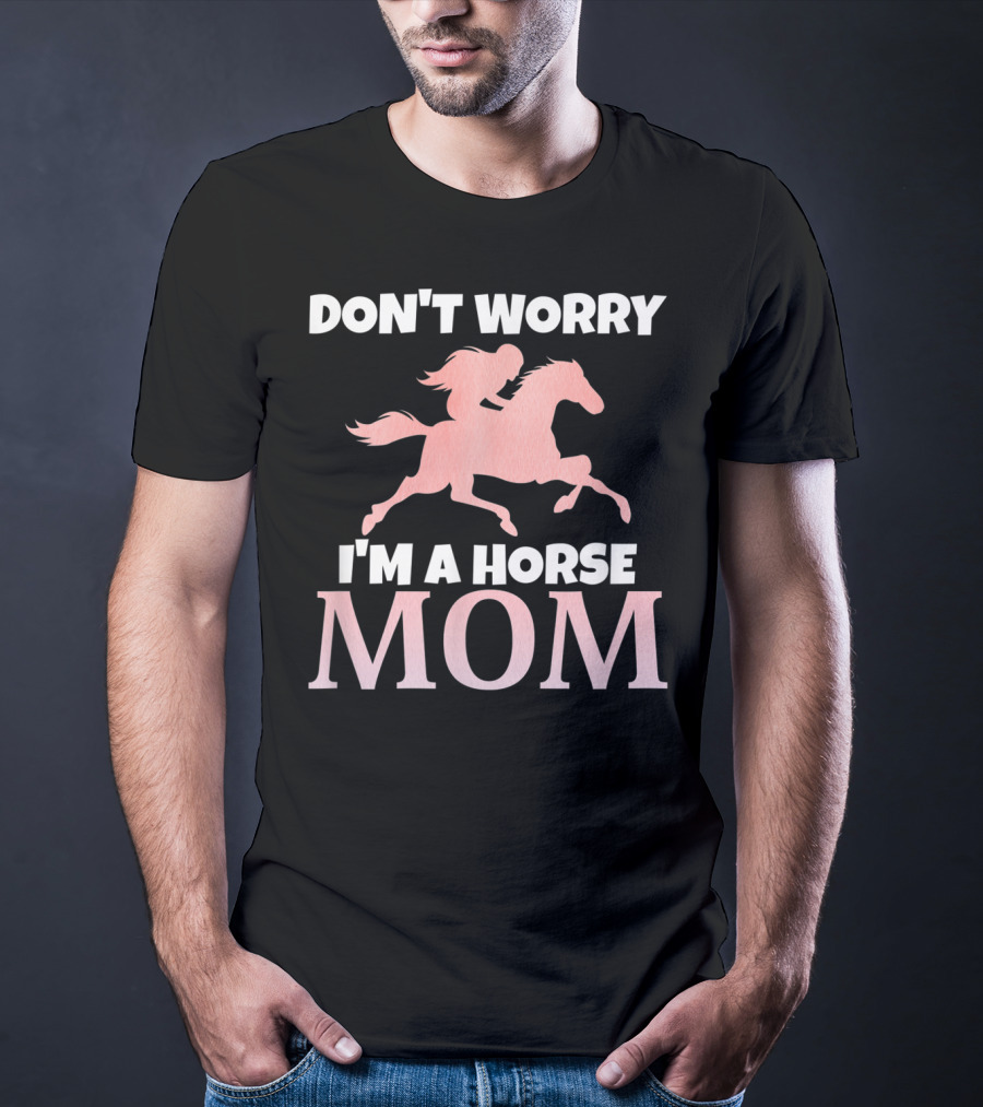Don't Worry I'm A Horse Mom Women Horseback I Love My Horses Riding T-Shirt