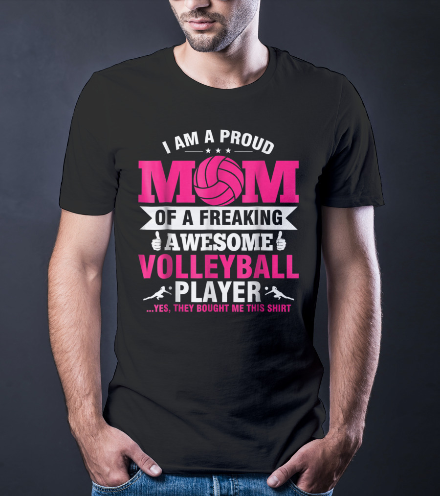I Am A Proud Mom Of A Freaking Awesome Volleyball Player T-Shirt
