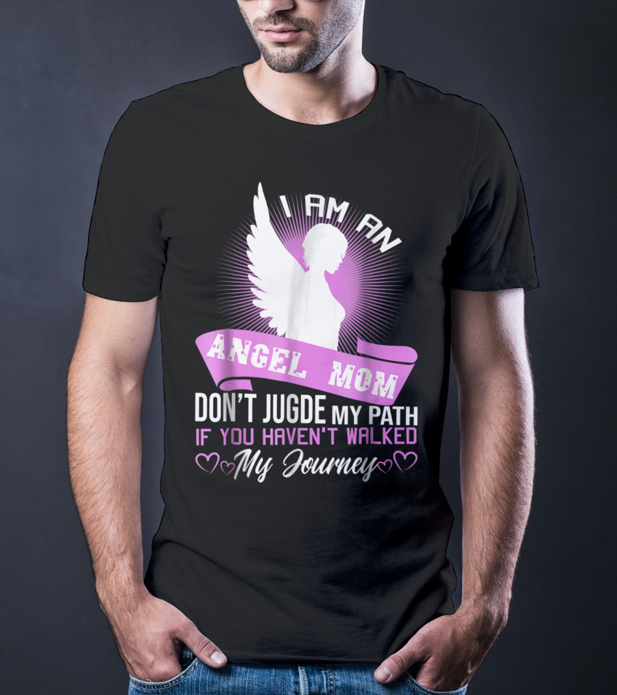 I Am An Angel Mom Don't Judge My Path If You Haven't Walked My Journey T-Shirt
