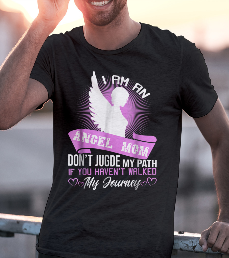 I Am An Angel Mom Don't Judge My Path If You Haven't Walked My Journey T-Shirt