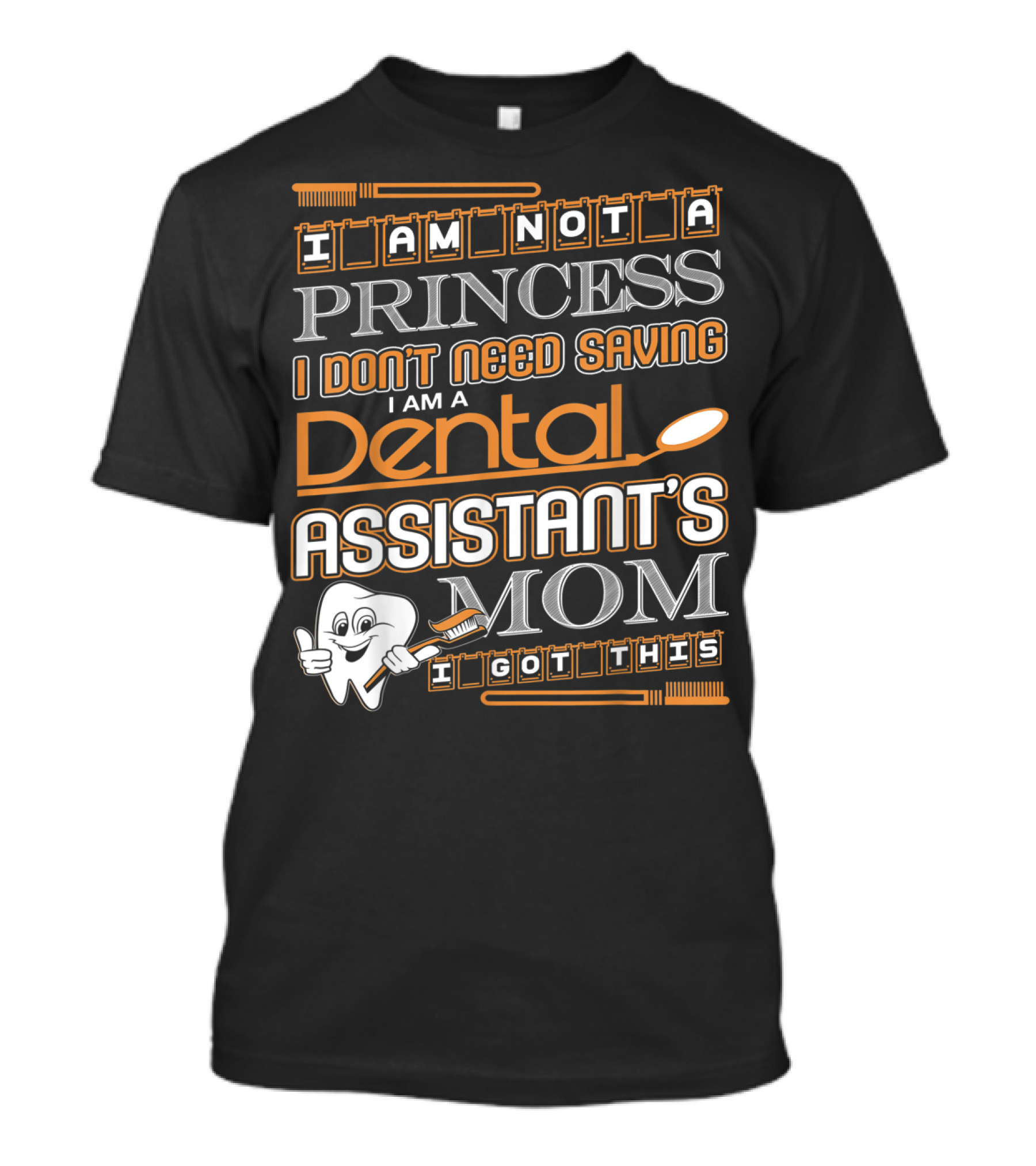 I Am Not A Princess I Don't Need Saving I Am A Dental Assistant's Mom I Got This T-Shirt