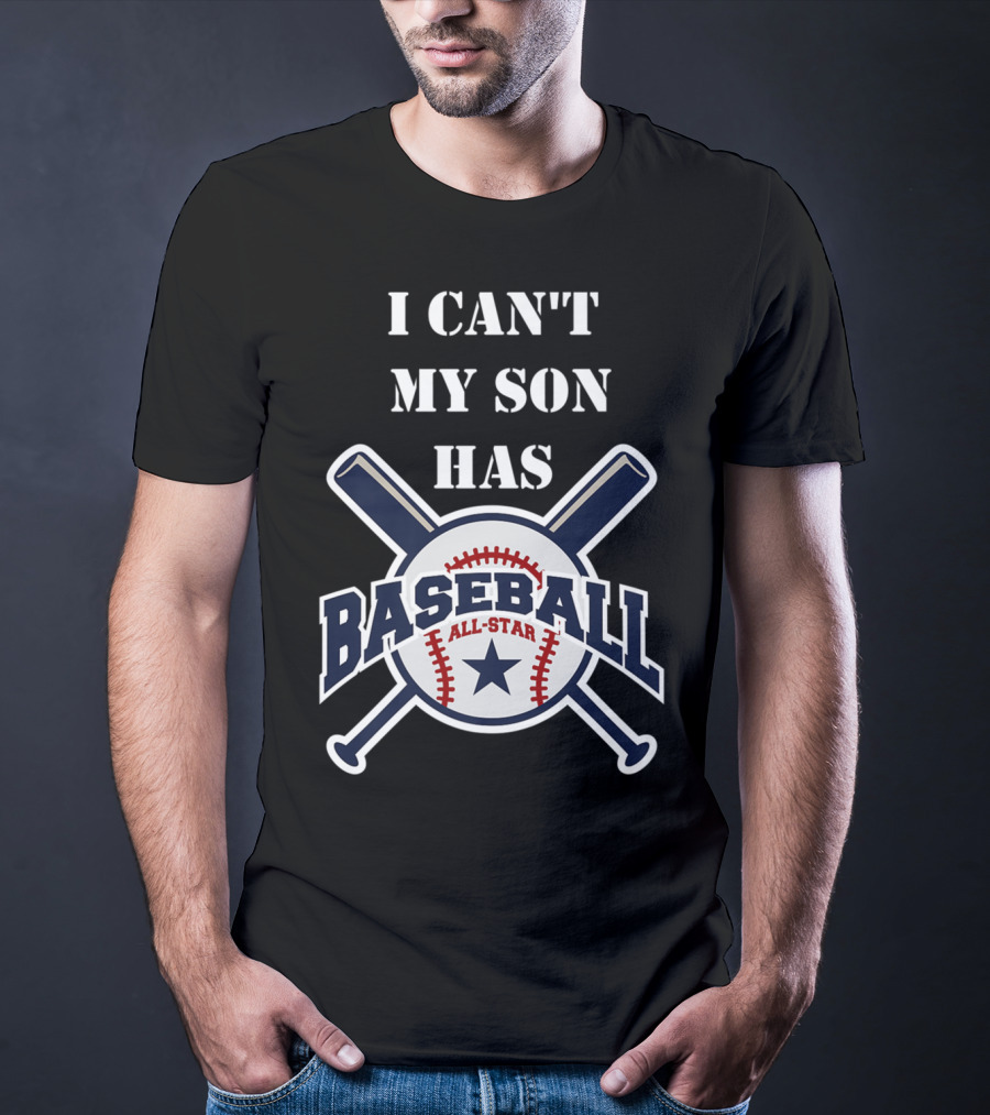I Can't My Son Has Baseball All-Star T-Shirt