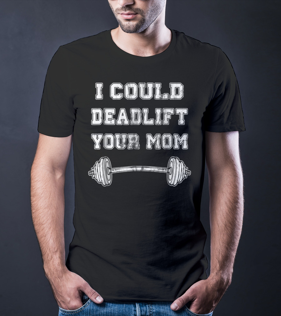 I Could Deadlift Your Mom Weightlifting Barbell T-Shirt