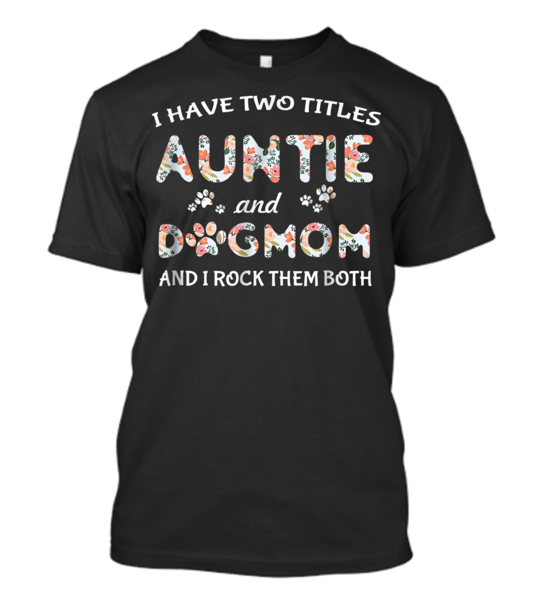 I Have Two Titles Auntie And Dog Mom And I Rock Them Both T-Shirt