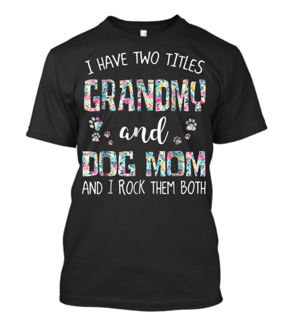 I Have Two Titles Grandmy And Dog Mom And I Rock Them Both T-Shirt