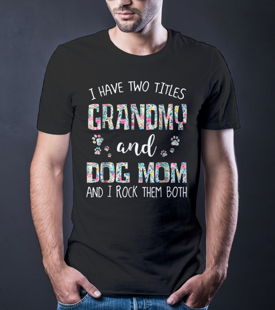 I Have Two Titles Grandmy And Dog Mom And I Rock Them Both T-Shirt