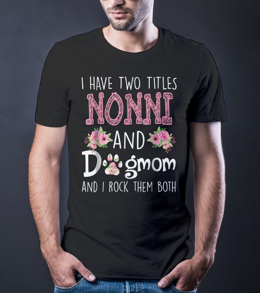 I Have Two Titles Nonni And Dogmom And I Rock Them Both Floral Paw T-Shirt