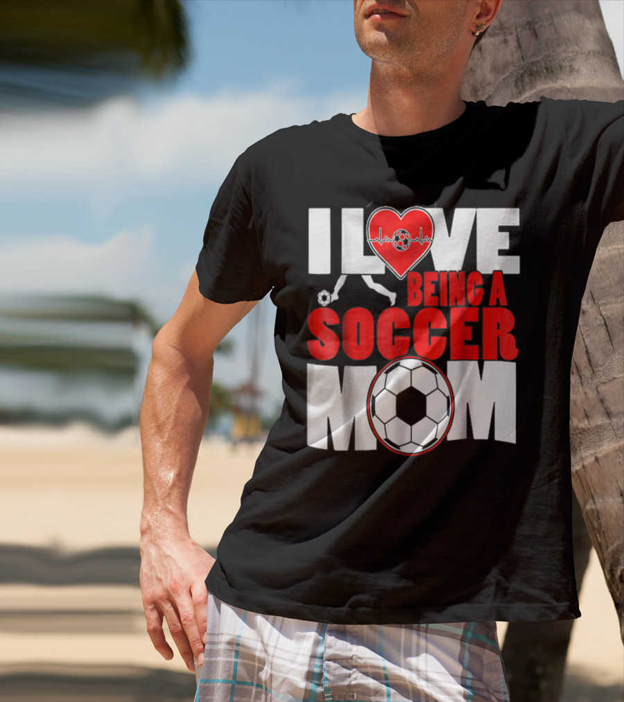 I Love Being A Soccer Mom T-Shirt