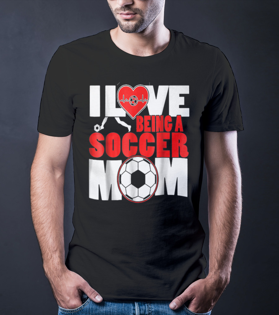 I Love Being A Soccer Mom T-Shirt