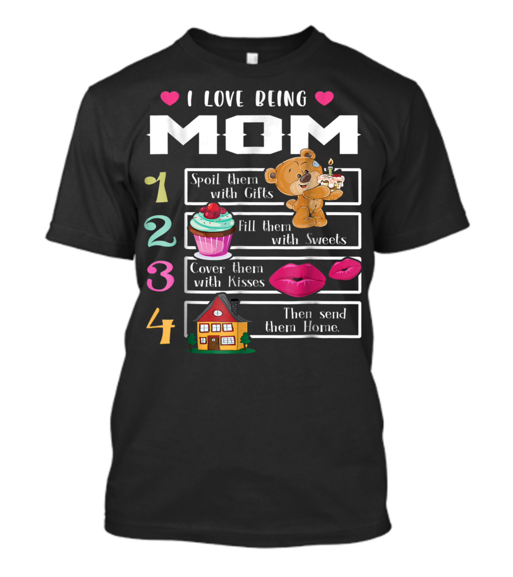 I Love Being Mom Spoil Them With Gifts Fill Them With Sweets Cover Them With Kisses Then Send Them Home T-Shirt