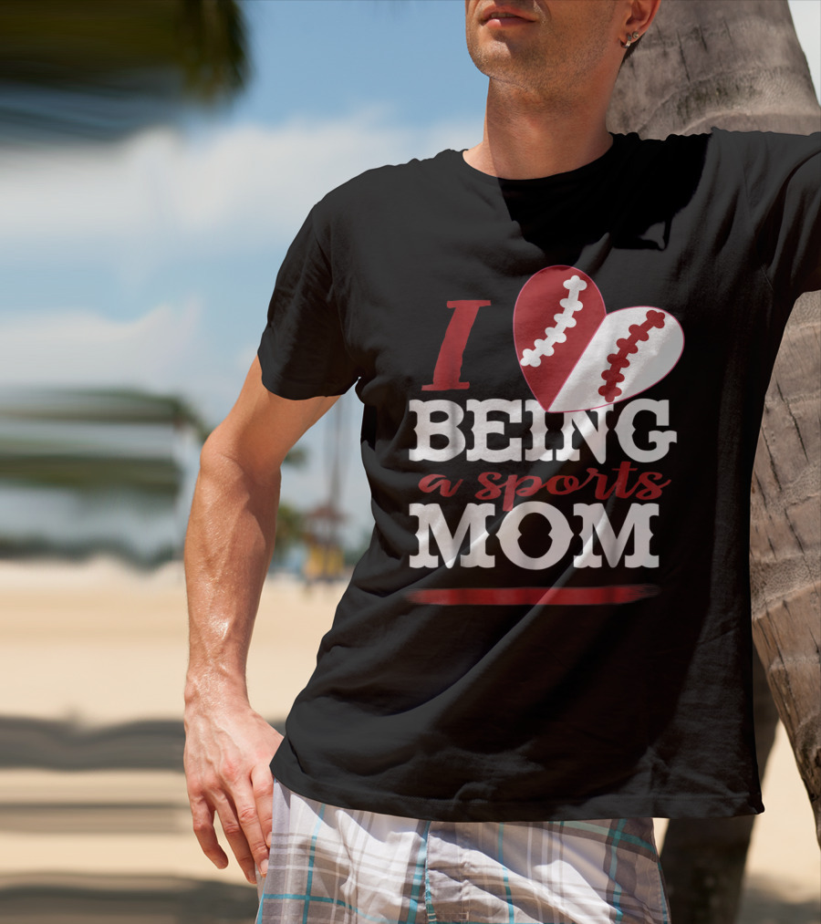 I Love Being A Sports Mom T-Shirt
