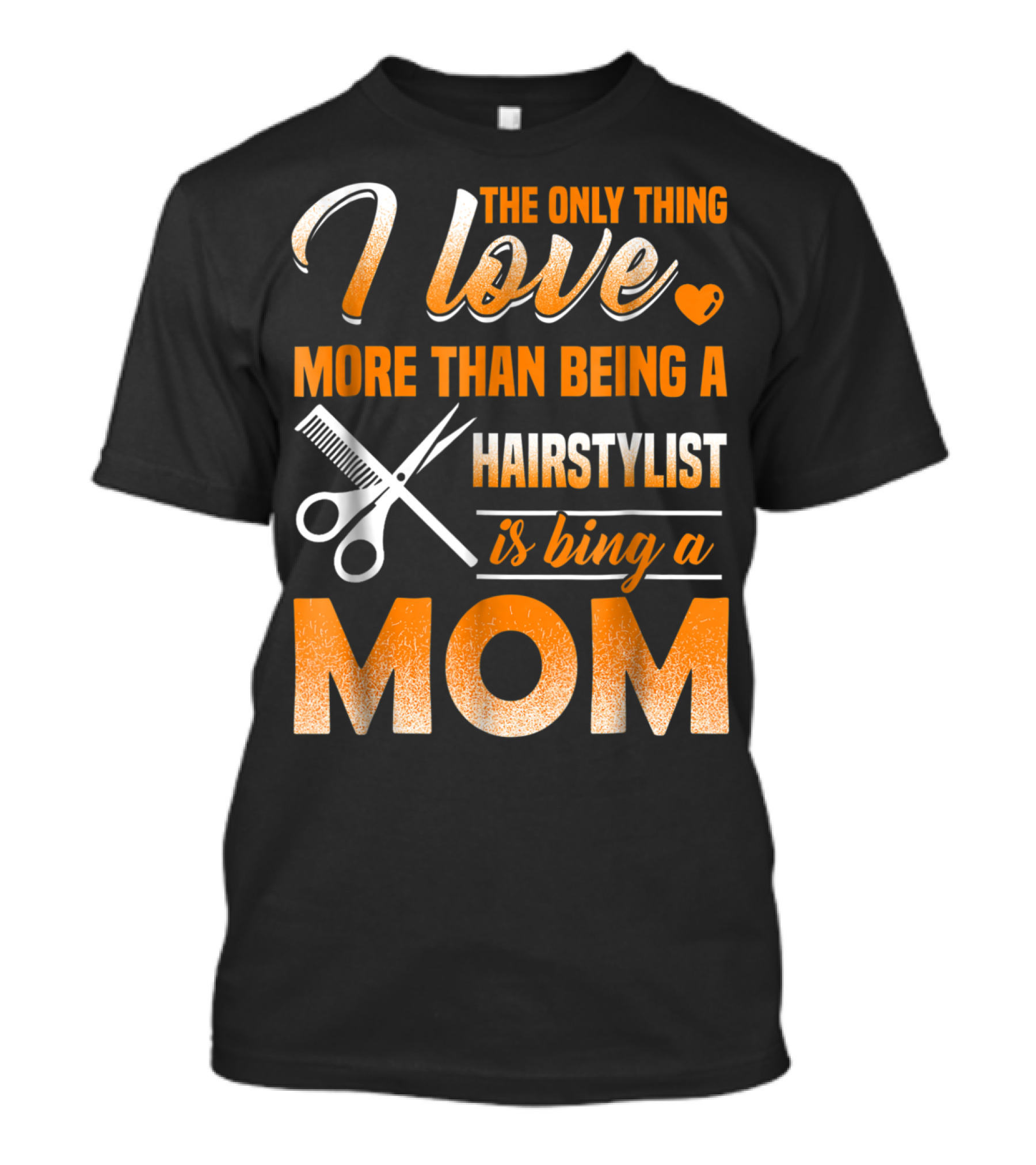 The Only Thing I Love More Than Being A Hairstylist Is Being A Mom T-Shirt