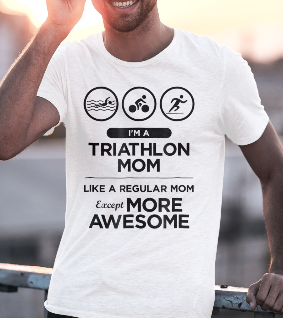 I'm A Triathlon Mom Like A Regular Mom Except More Awesome T-Shirt