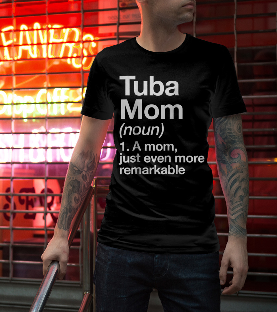 Tuba Mom Definition Noun A Mom Just Even More Remarkable T-Shirt