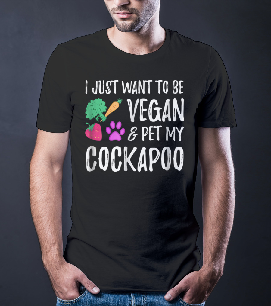 I Just Want To Be Vegan And Pet My Cockapoo Dog Mom Funny Vegetarian Idea81 T-Shirt
