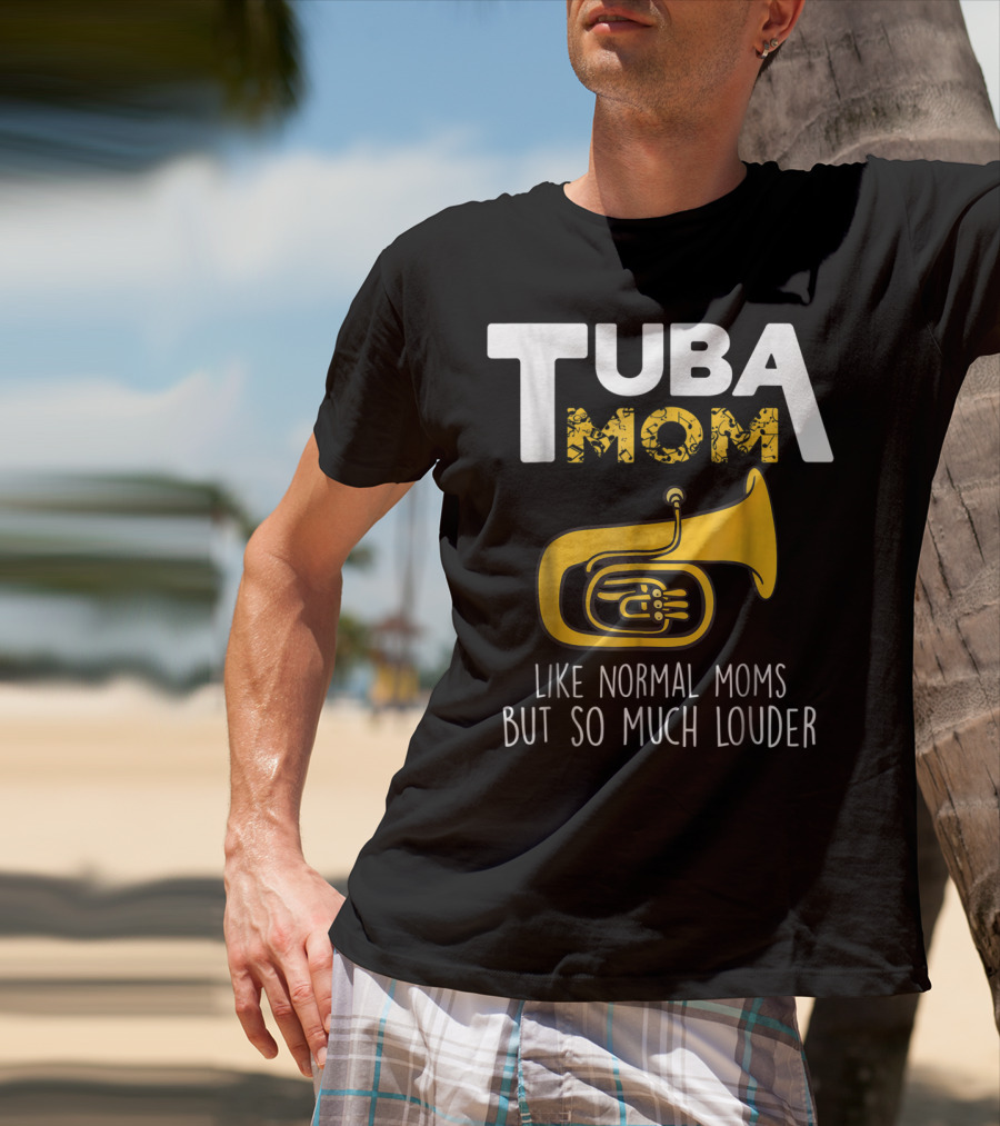 Tuba Mom Like Normal Moms But So Much Louder Funny Marching Band Tees88 T-Shirt