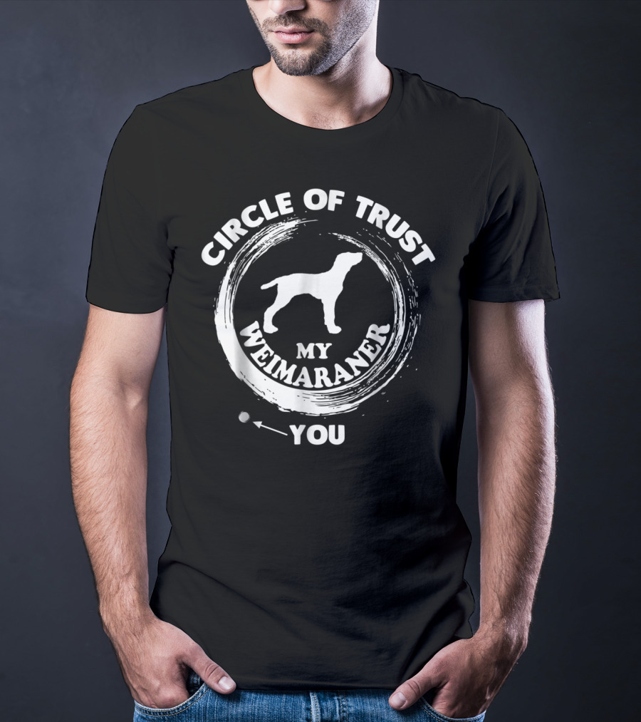 Circle Of Trust My Weimaraner You T-Shirt